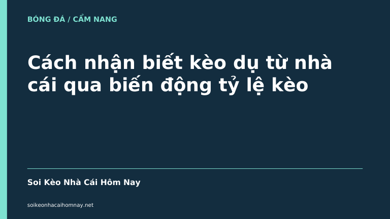 Cách nhận biết kèo dụ từ nhà cái qua biến động tỷ lệ kèo
