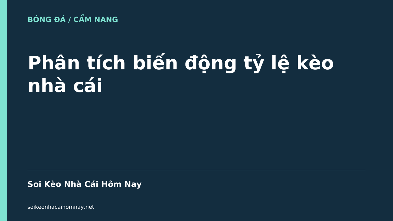 Phân tích biến động tỷ lệ kèo nhà cái