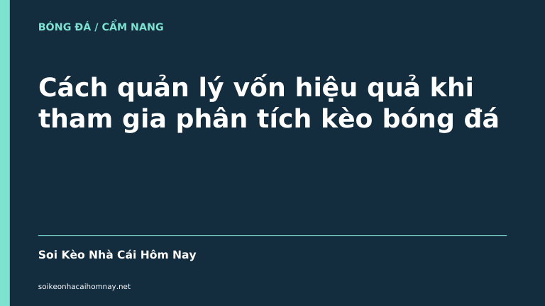 Cách quản lý vốn hiệu quả khi tham gia phân tích kèo bóng đá