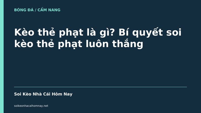 Kèo thẻ phạt là gì? Bí quyết soi kèo thẻ phạt luôn thắng