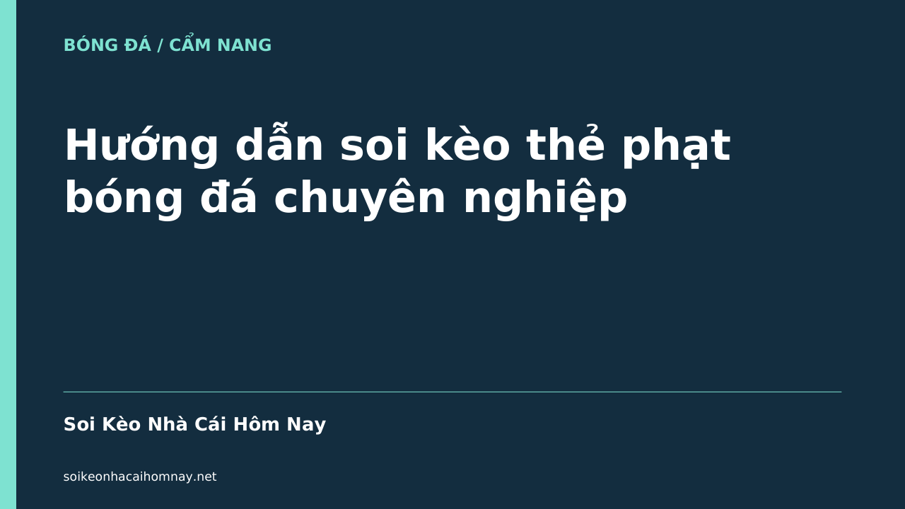 Hướng dẫn soi kèo thẻ phạt bóng đá chuyên nghiệp