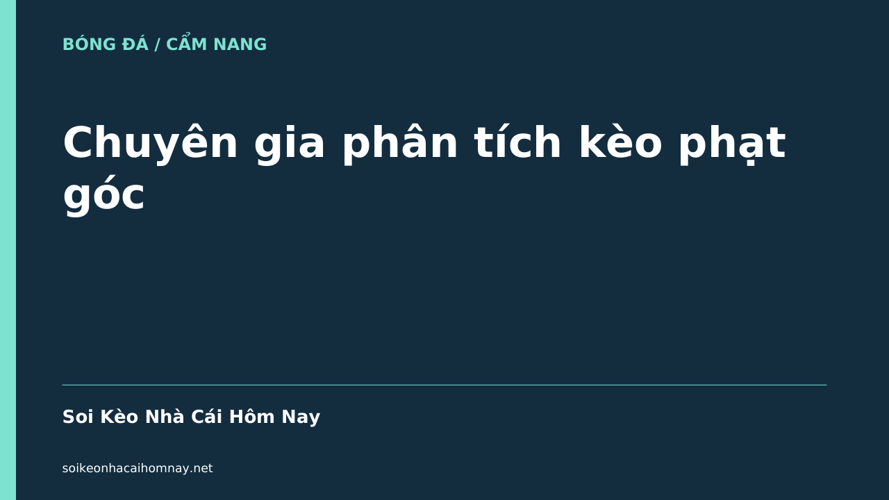 Chuyên gia phân tích kèo phạt góc