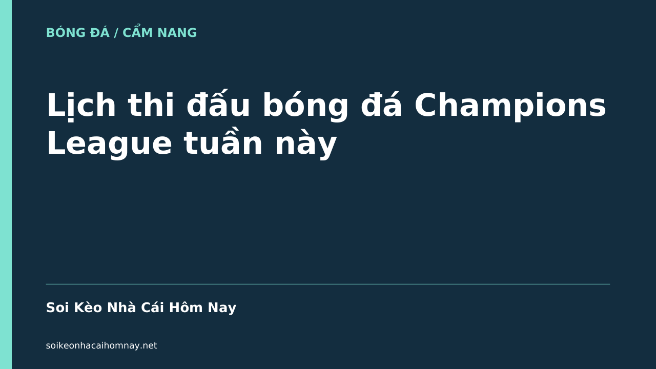Lịch thi đấu bóng đá Champions League tuần này